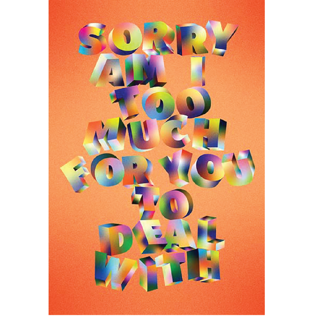 An art piece of colorful text, the words spell out "sorry am I too much for you to deal with" on an orange gradient background. 