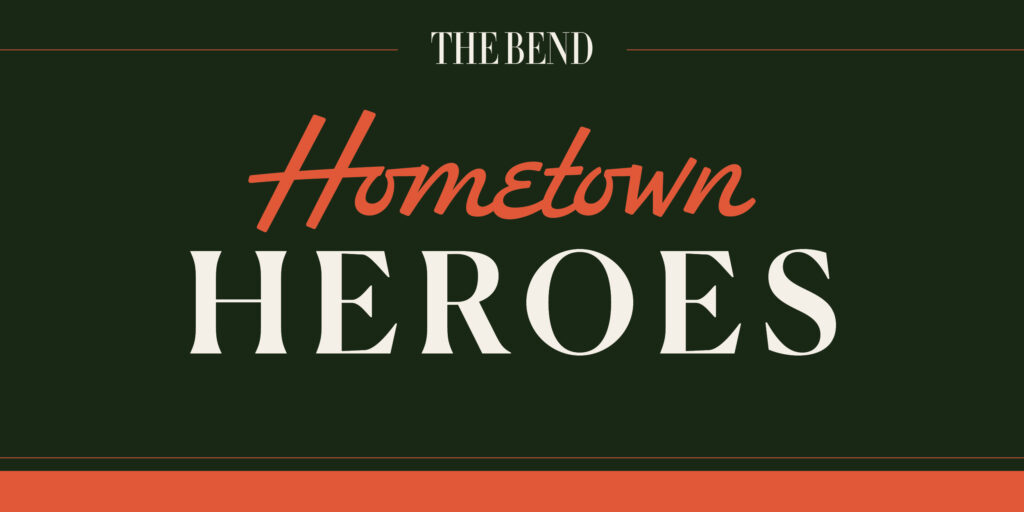 The Bend Magazine presents a new nomination-based feature, Hometown Heroes.